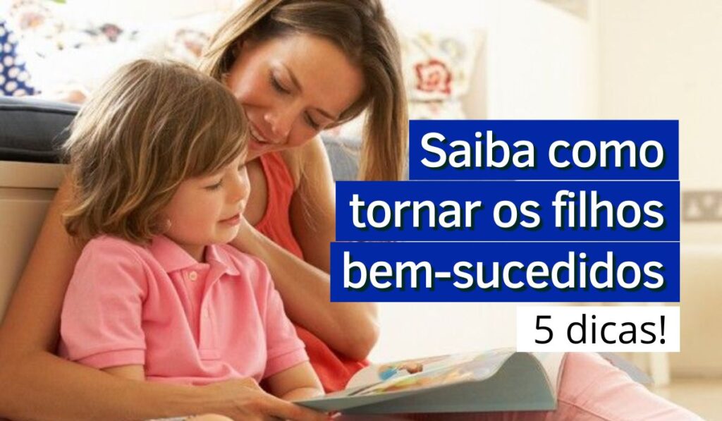 Leia mais sobre o artigo Saiba como tornar os filhos bem-sucedidos: 5 dicas!
