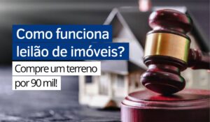 Read more about the article Como funciona leilão de imóveis? Compre um terreno por 90 mil!