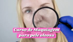 Read more about the article Curso de Maquiagem para pele oleosa – Aprenda a se maquiar sem excesso de brilho